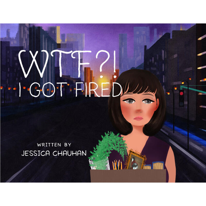 WTF?! I Got Fired by Jessica Chauhan